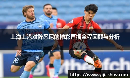 上海上港对阵悉尼的精彩直播全程回顾与分析